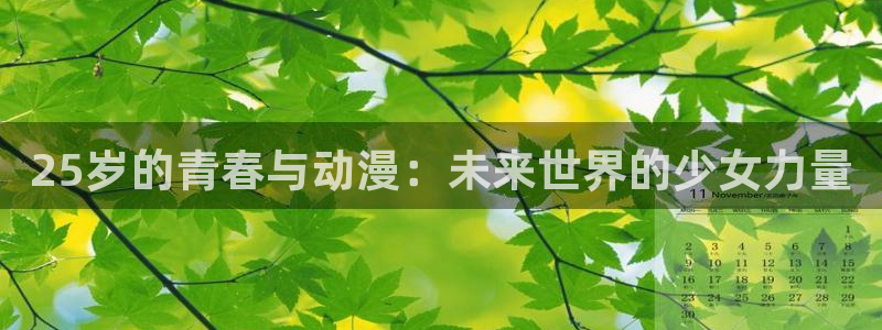 age动漫下载：25岁的青春与动漫：未来世界的少女力量
