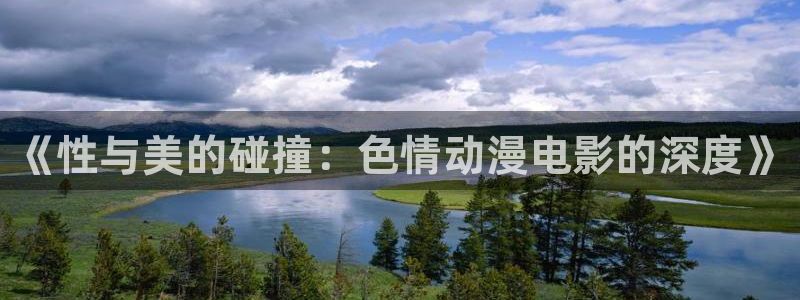 age动漫下载入口：《性与美的碰撞：色情动漫电影的深度》